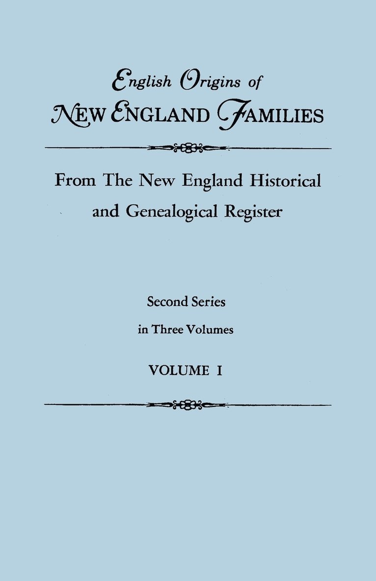 English Origins of New England Families, from the New England Historical and Genealogical Register. Second Series, in Three Volumes. Volume I 1