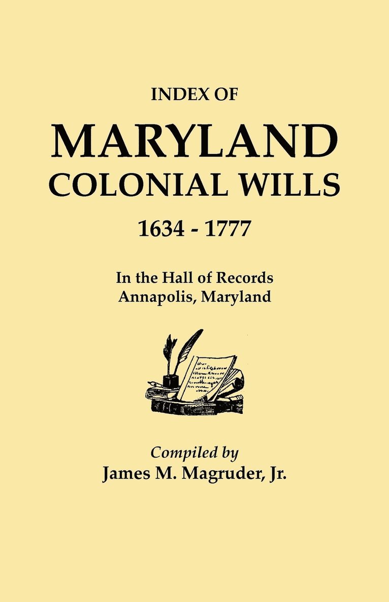 Index to Maryland Colonial Wills, 1634-1777, in the Hall of Records, Annapolis, Maryland 1