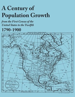 bokomslag Century of Population Growth, from the First Census of the United States to the Twelfth, 1790-1900