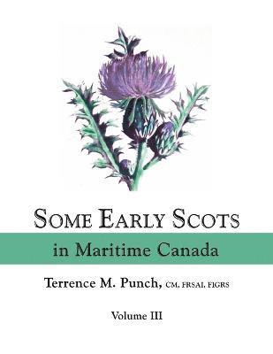 Some Early Scots in Maritime Canada. Volume III 1