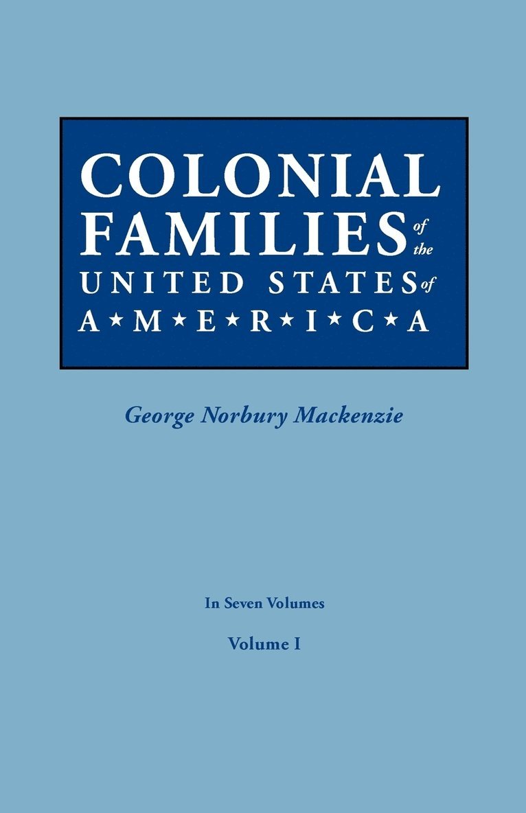 Colonial Families of the United States of America. in Seven Volumes. Volume I 1