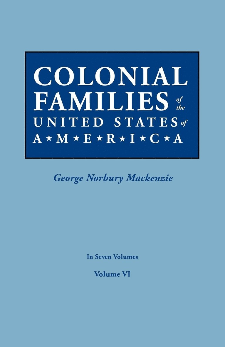 Colonial Families of the United States of America. in Seven Volumes. Volume VI 1