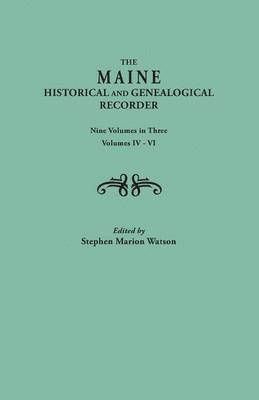 The Maine Historical and Genealogical Recorder. Nine Volumes Bound in Three. Volumes IV-VI 1