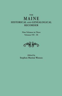 The Maine Historical and Genealogical Recorder. Nine Volumes Bound in Three. Volumes VII-IX 1