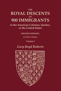 bokomslag The Royal Descents of 900 Immigrants to the American Colonies, Quebec, or the United States Who Were Themselves Notable or Left Descendants Notable in American History. SECOND EDITION. In Three