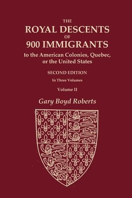 Gary Boyd Roberts - Royal Descents of 900 Immigrants to the American Colonies, Quebec, or the United States Who Were Themselves Notable or Left Descendants Notable in American History. SECOND EDITION. In Three Volumes. VOLUME II, Häftad