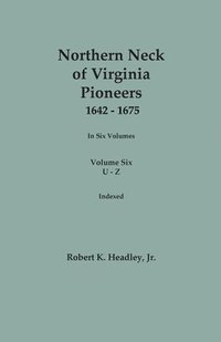 bokomslag Northern Neck of Virginia Pioneers, 1642-1675. In Six Volumes. Volume Six