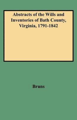 Abstracts of the Wills and Inventories of Bath County, Virginia, 1791-1842