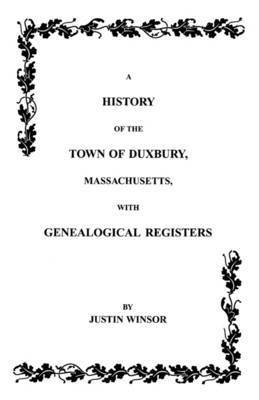 Justin Winsor - History of the Town of Duxbury, Massachusetts with Genealogical Registers, Häftad