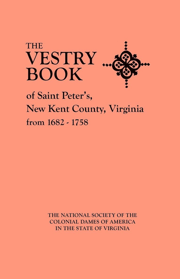 The Vestry Book of Saint Peter's, New Kent County, Virginia, from 1682-1758 1