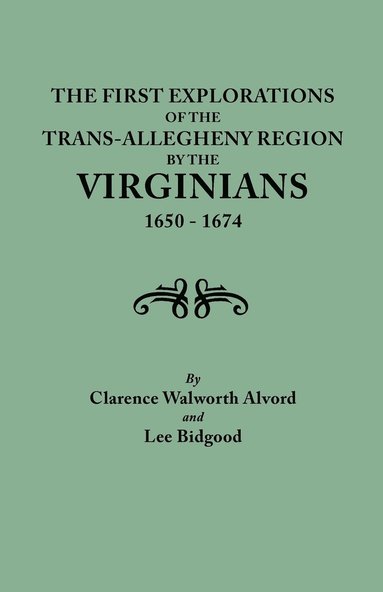 Clarence Walworth Alvord, Lee Bidgood - First Explorations of the Trans-Allegheny Region by the Virginians, 1650-1674, Häftad