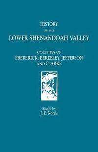 bokomslag History of the Lower Shenandoah Valley Counties of Frederick, Berkeley, Jefferson & Clarke