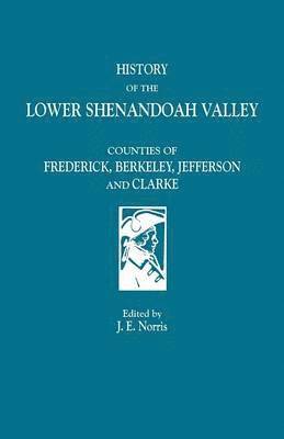 J. E Norris, J. E. Norris - History of the Lower Shenandoah Valley Counties of Frederick, Berkeley, Jefferson & Clarke, Häftad