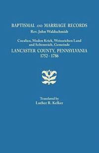 bokomslag Baptismal and Marriage Records, REV. John Waldschmidt, Cocalico, Moden Krick, Weisseichen Land and Seltenreich, Gemeinde. Lancaster County, Pennsylvan