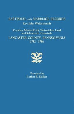 Baptismal and Marriage Records, REV. John Waldschmidt, Cocalico, Moden Krick, Weisseichen Land and Seltenreich, Gemeinde. Lancaster County, Pennsylvan 1