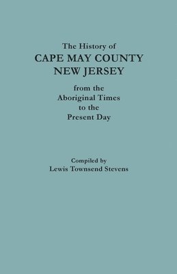 The History of Cape May County, New Jersey, from Aboriginal Times to the Present Day 1