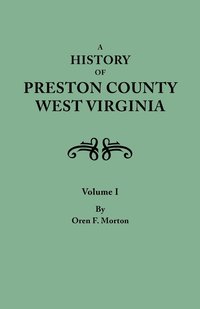 bokomslag History of Preston County, West Virginia. in Two Volumes. Volume I