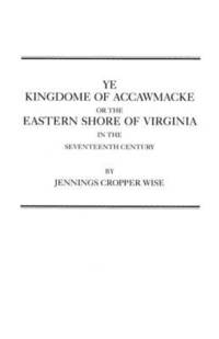 bokomslag Ye Kingdome of Accawmacke or the Eastern Shore of Virginia in the 17th Century