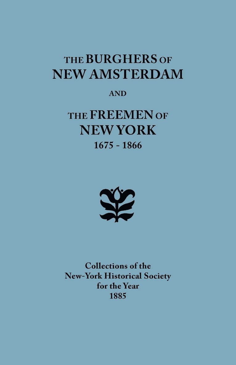 Burghers of New Amsterdam and the Freemen of New York 1675-1866 1