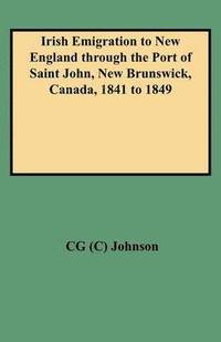 bokomslag Irish Emigration to New England Through the Port of Saint John, New Brunswick, Canada, 1841 to 1849