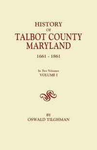 bokomslag History of Talbot County, Maryland, 1661-1861. In Two Volumes. Volume I
