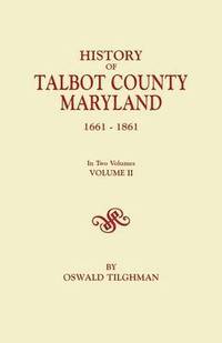 bokomslag History of Talbot County, Maryland, 1661-1861. In Two Volumes. Volume II