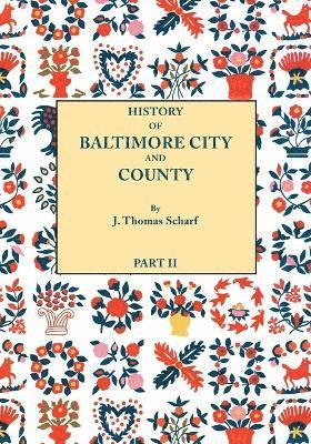 J. Thomas Scharf - History of Baltimore City and County [Maryland] from the Earliest Period to the Present Day [1881], Häftad