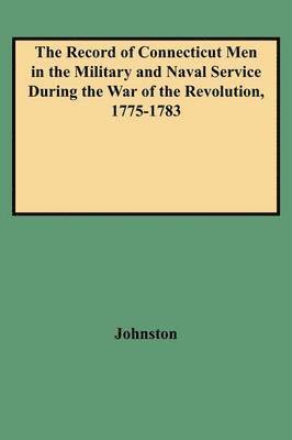 Record of Connecticut Men in the Military and Naval Service During the War of the Revolution, 1775-1783 1