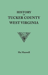bokomslag History of Tucker County, West Virginia, from the Earliest Explorations and Settlements to the Present Time [1884]