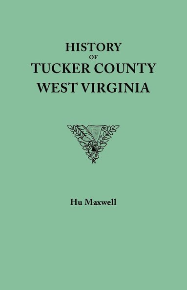 bokomslag History of Tucker County, West Virginia, from the Earliest Explorations and Settlements to the Present Time [1884]