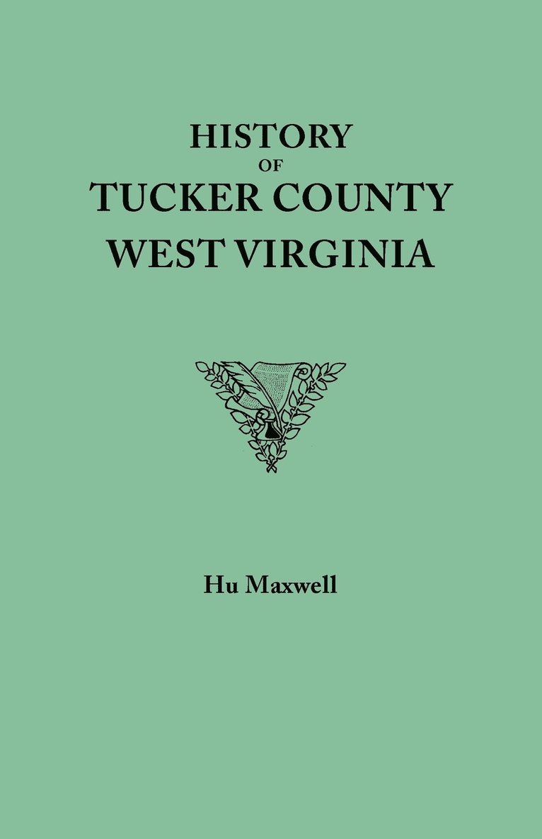 History of Tucker County, West Virginia, from the Earliest Explorations and Settlements to the Present Time [1884] 1