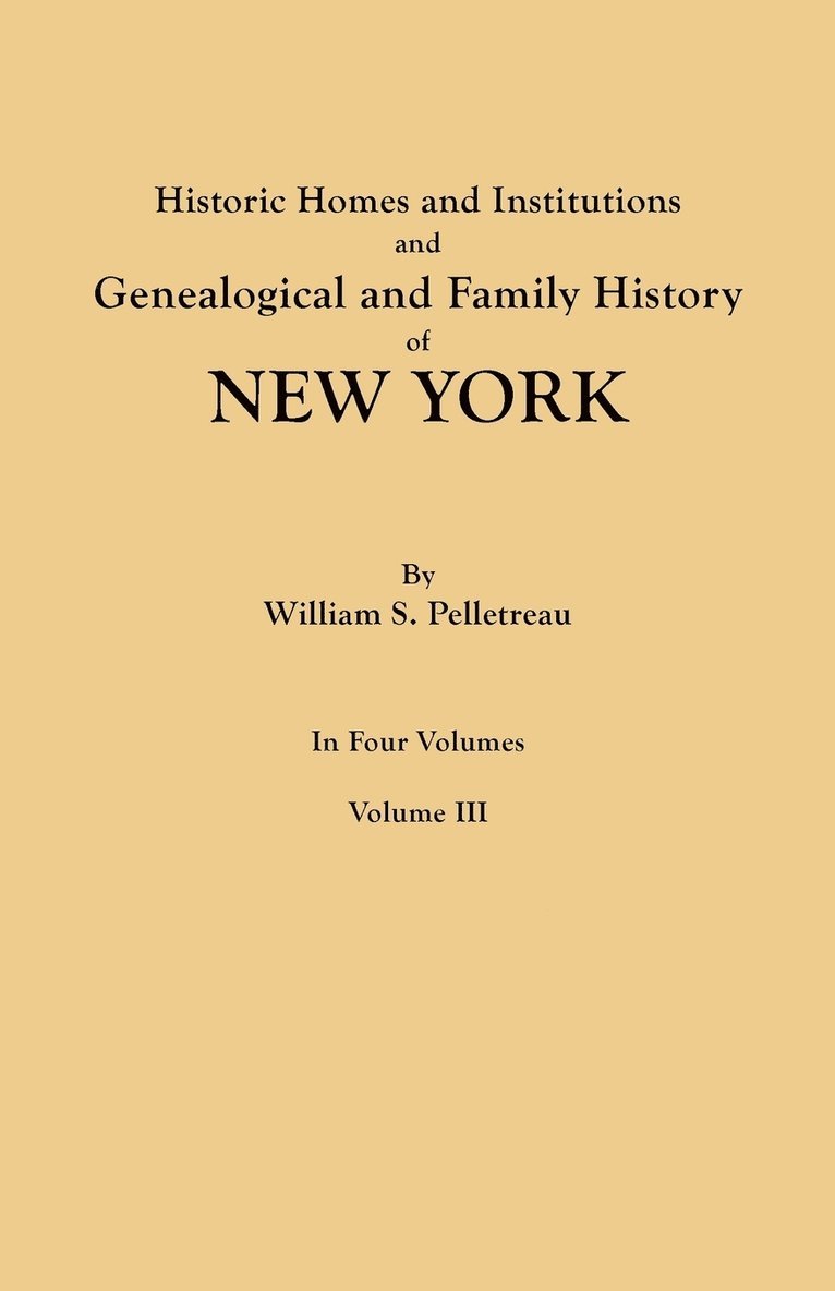 Historic Homes and Institutions and Genealogical and Family History of New York. in Four Volumes. Volume III 1