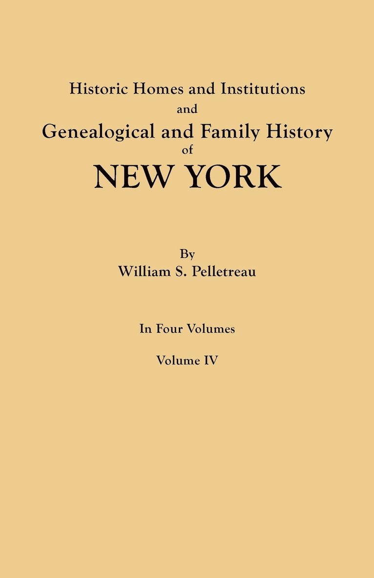 Historic Homes and Institutions and Genealogical and Family History of New York. in Four Volumes. Volume IV