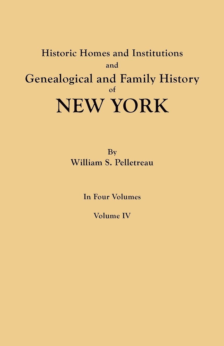 Historic Homes and Institutions and Genealogical and Family History of New York. in Four Volumes. Volume IV 1