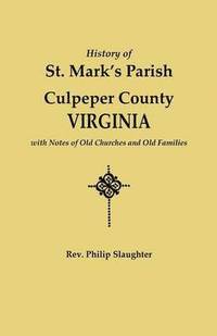 bokomslag History of St. Mark's Parish, Culpeper County, Virginia, with Notes of Old Churches and Old Families