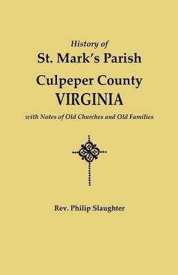 History of St. Mark's Parish, Culpeper County, Virginia, with Notes of Old Churches and Old Families 1