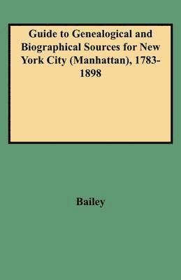 Guide to Genealogical and Biographical Sources for New York City (Manhattan), 1783-1898 1