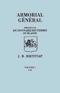 bokomslag Armorial General, Precede D'Un Dictionnaire Des Terms de Blason. in French. in Three Volumes. Volume I, A-K