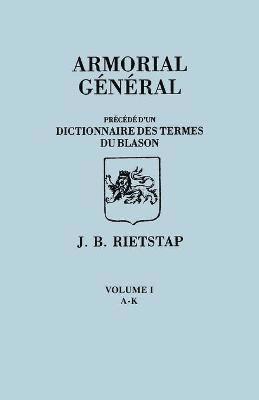 Armorial General, Precede D'Un Dictionnaire Des Terms de Blason. in French. in Three Volumes. Volume I, A-K 1