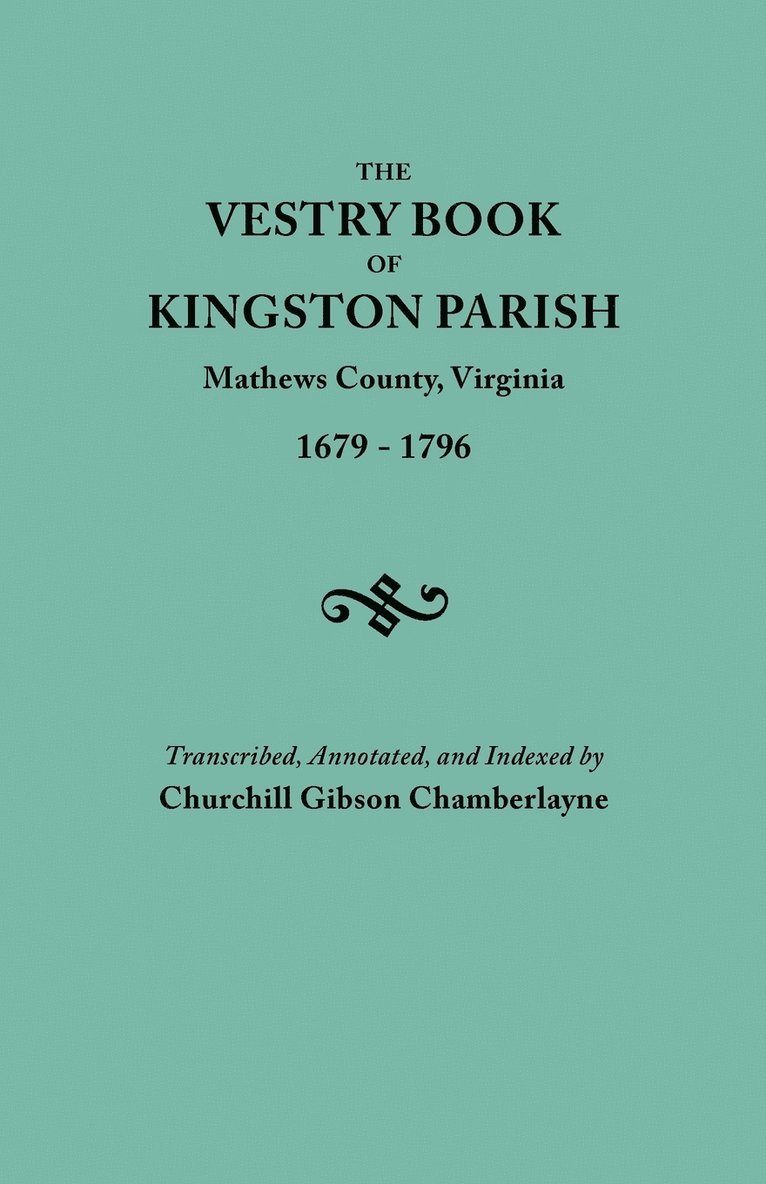 The Vestry Book of Kingston Parish, Mathews County, Virginia (until May 1, 1791, Gloucester County), 1679-1796 1