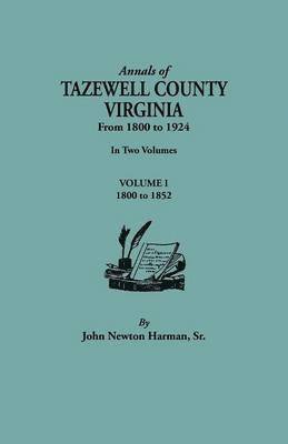 Annals of Tazewell County, Virginia, from 1800 to 1924. In Two Volumes. Volume I, 1800-1922