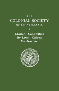 bokomslag The Colonial Society of Pennsylvania. Charter, Constitution, By-laws, Officers, Members, Etc.
