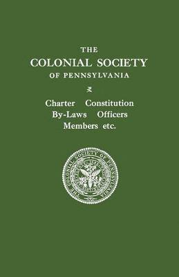 bokomslag Colonial Society of Pennsylvania. Charter, Constitution, By-laws, Officers, Members, Etc.