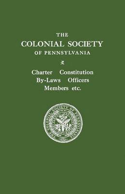 The Colonial Society of Pennsylvania. Charter, Constitution, By-laws, Officers, Members, Etc. 1