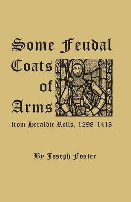 Joseph Foster - Some Feudal Coats of Arms from Heraldic Rolls, 1298-1418, Häftad