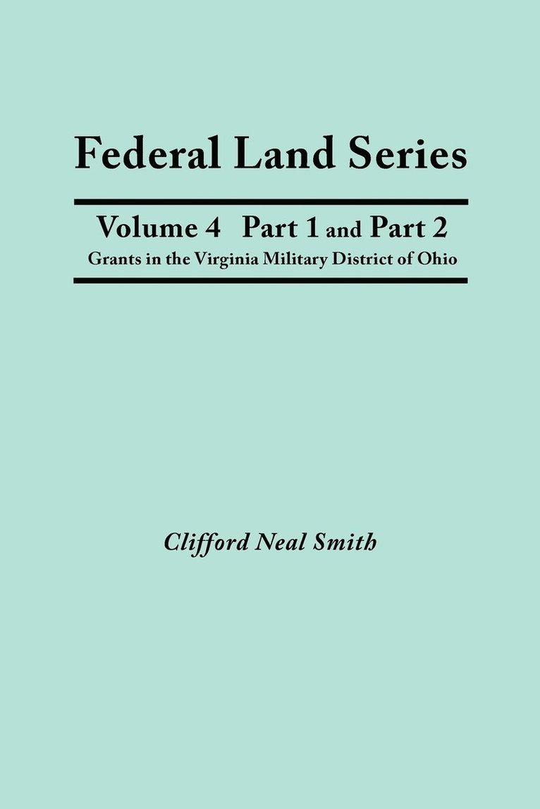 Federal Land Series. A Calendar of Archival Materials on the Land Patents Issued by the United States Government, with Subject, Tract, and Name Indexes. Volume 4, Part 1 and Part 2 1