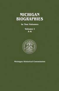 bokomslag Michigan Biographies. In Two Volumes. Volume I, A-K