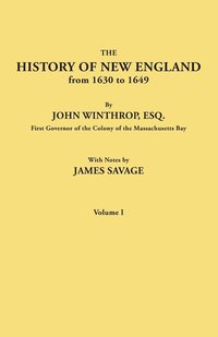 bokomslag History of New England from 1630 to 1649, by John Winthrop, Esq., First Governor of the Colony of the Massachusetts Bay. in Two Volumes. Volume I