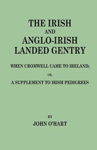 bokomslag Irish and Anglo-Irish Landed Gentry When Cromwell Came to Ireland, Or, a Supplement to Irish Pedigrees
