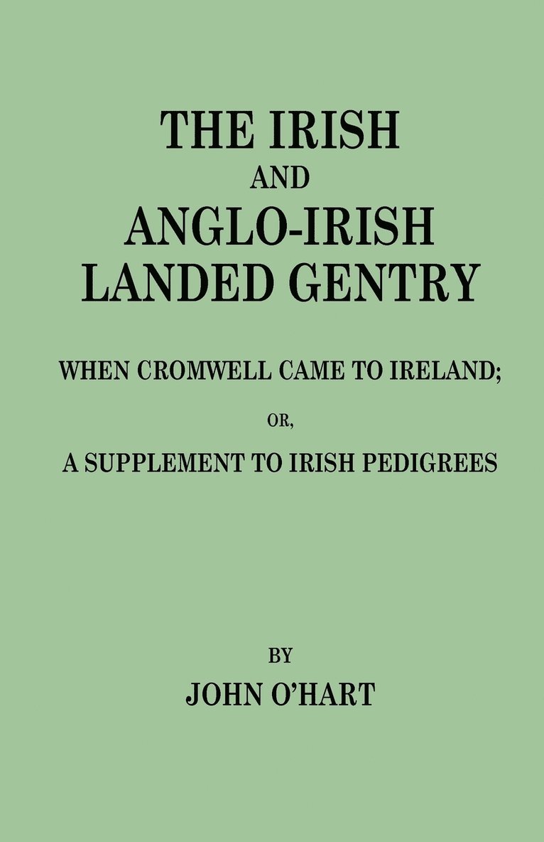 Irish and Anglo-Irish Landed Gentry When Cromwell Came to Ireland, Or, a Supplement to Irish Pedigrees 1